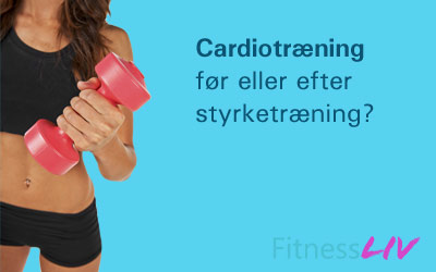 Cardiotræning før eller efter styrketræning?